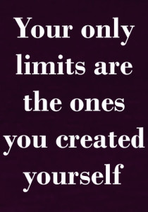Your only limits are those you build
