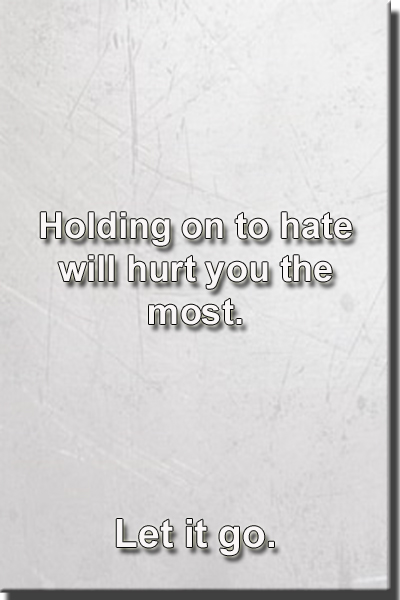 Holding on to hate hurts you. Quote