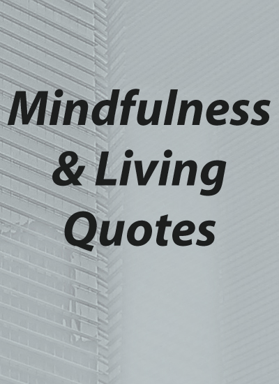 Quotes about Mindfulness & Living