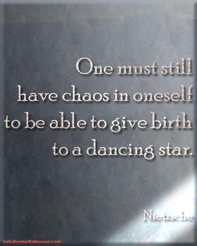 One must have chaos in oneself. Nietzsche