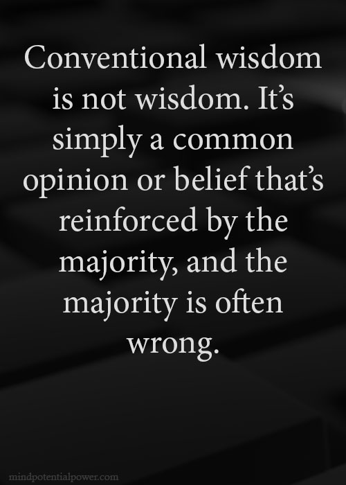 Conventional wisdom is often wrong. Quote.