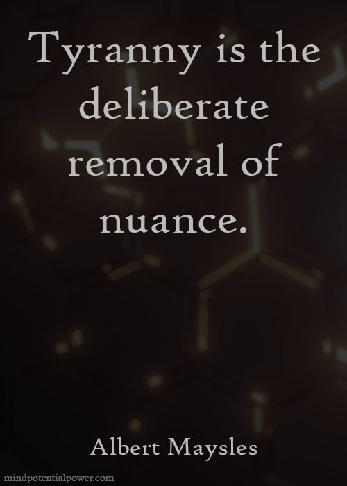 Tyranny is the deliberate removal of nuance. Quote